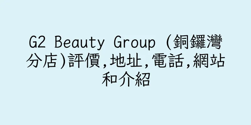 香港G2 Beauty Group (銅鑼灣分店)評價,地址,電話,網站和介紹