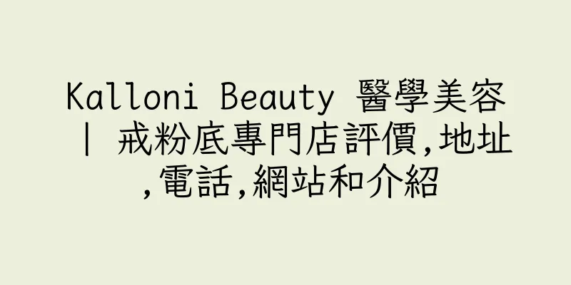 香港Kalloni Beauty 醫學美容 | 戒粉底專門店評價,地址,電話,網站和介紹