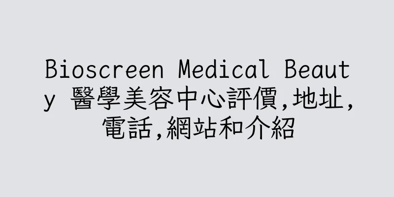 香港Bioscreen Medical Beauty 醫學美容中心評價,地址,電話,網站和介紹