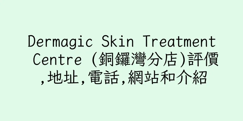 香港Dermagic Skin Treatment Centre (銅鑼灣分店)評價,地址,電話,網站和介紹
