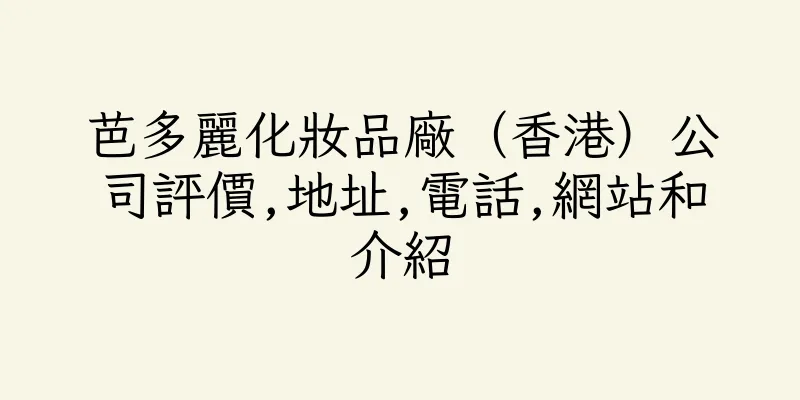 香港芭多麗化妝品廠（香港）公司評價,地址,電話,網站和介紹