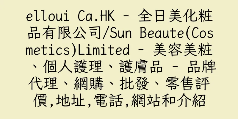 香港elloui Ca.HK - 全日美化粧品有限公司/Sun Beaute(Cosmetics)Limited - 美容美粧、個人護理、護膚品 - 品牌代理、網購、批發、零售評價,地址,電話,網站和介紹