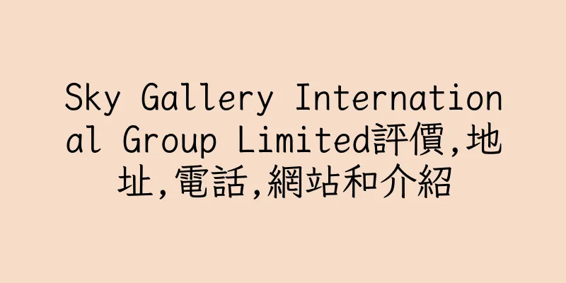 香港Sky Gallery International Group Limited評價,地址,電話,網站和介紹