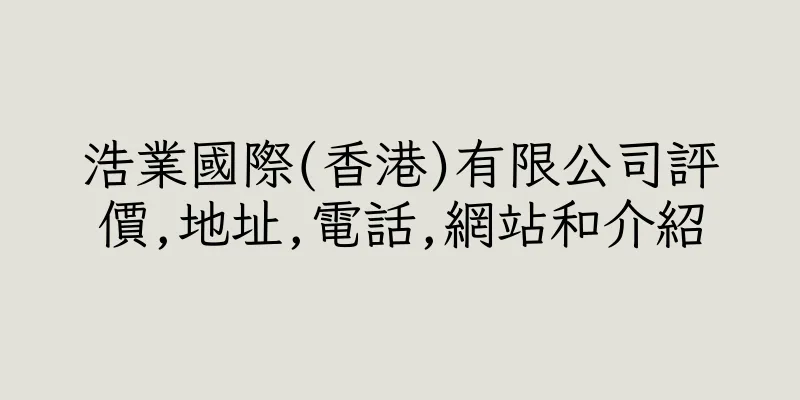 香港浩業國際(香港)有限公司評價,地址,電話,網站和介紹
