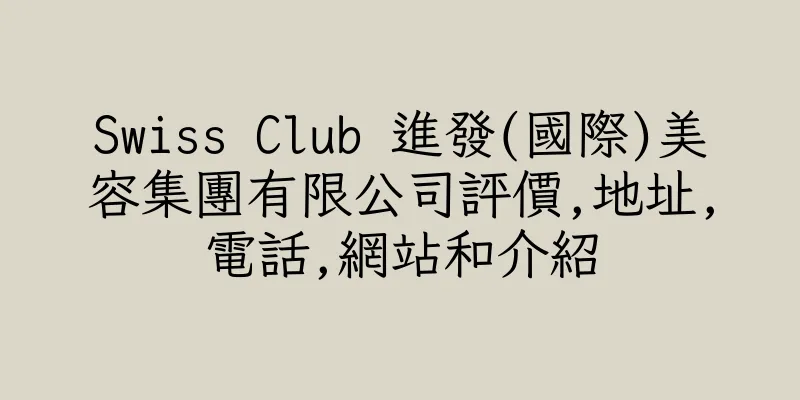 香港Swiss Club 進發(國際)美容集團有限公司評價,地址,電話,網站和介紹