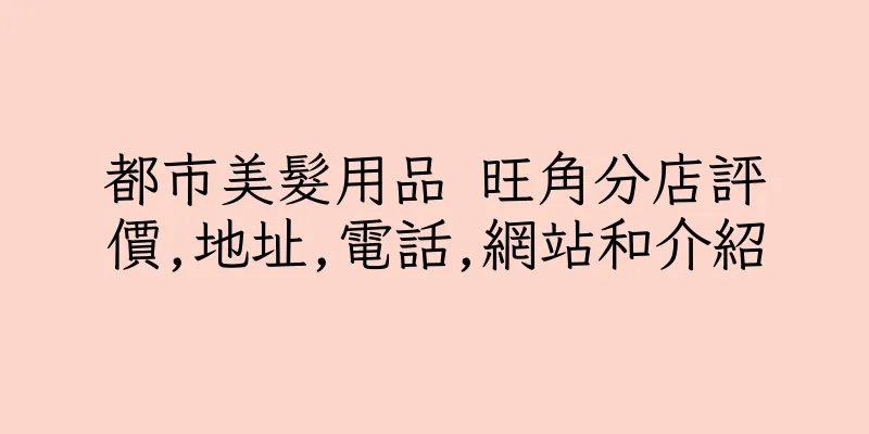 香港都市美髮用品 旺角分店評價,地址,電話,網站和介紹