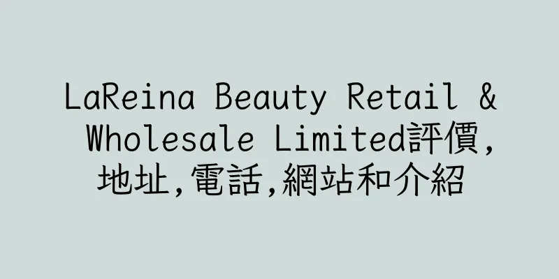 香港LaReina Beauty Retail & Wholesale Limited評價,地址,電話,網站和介紹