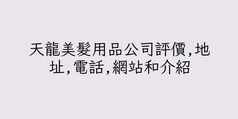 香港天龍美髮用品公司評價,地址,電話,網站和介紹