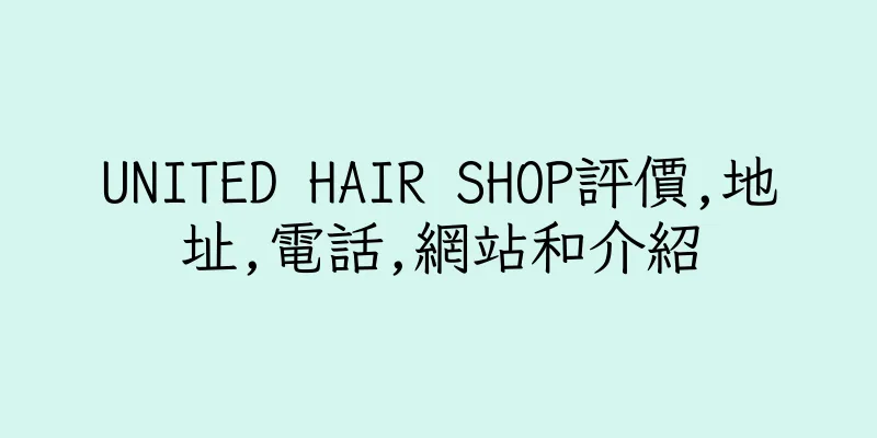 香港UNITED HAIR SHOP評價,地址,電話,網站和介紹