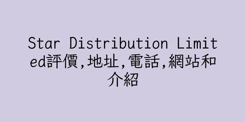香港Star Distribution Limited評價,地址,電話,網站和介紹