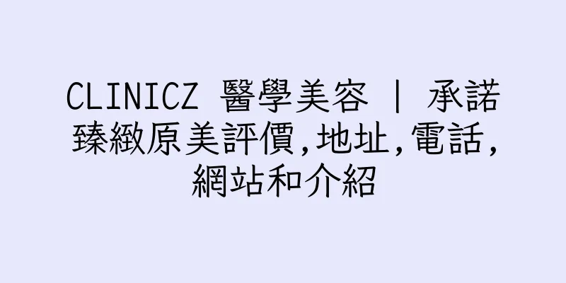 香港CLINICZ 醫學美容 | 承諾臻緻原美評價,地址,電話,網站和介紹
