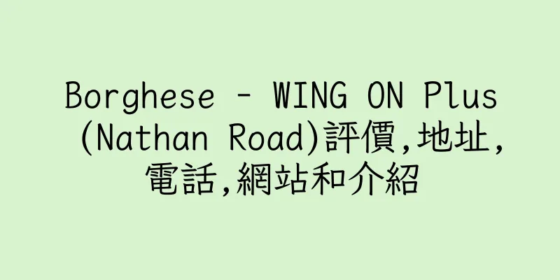 香港Borghese - WING ON Plus (Nathan Road)評價,地址,電話,網站和介紹