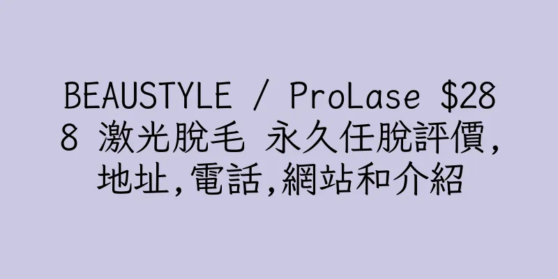 香港BEAUSTYLE / ProLase $288 激光脫毛 永久任脫評價,地址,電話,網站和介紹