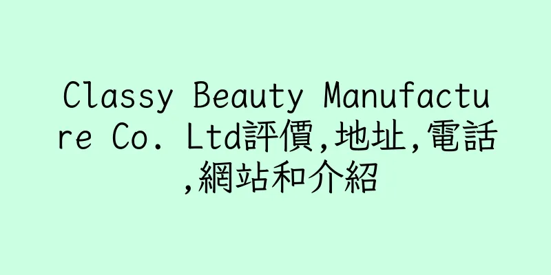香港Classy Beauty Manufacture Co. Ltd評價,地址,電話,網站和介紹