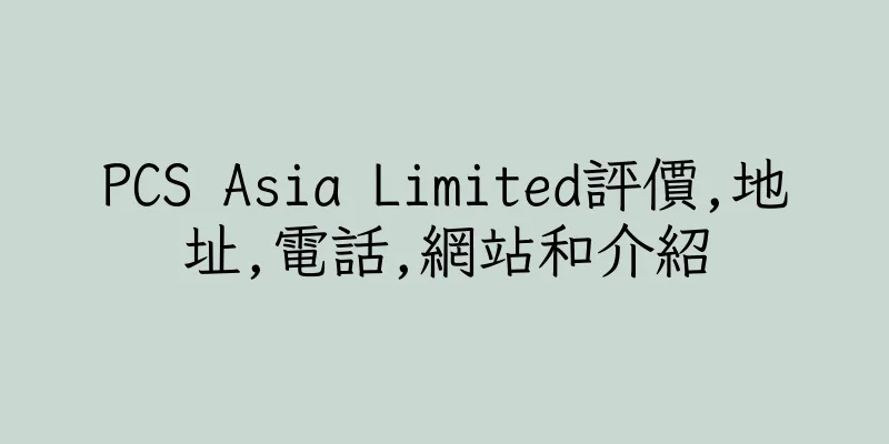 香港PCS Asia Limited評價,地址,電話,網站和介紹