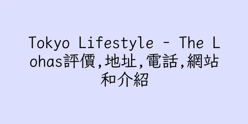 香港Tokyo Lifestyle - The Lohas評價,地址,電話,網站和介紹