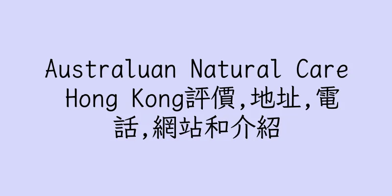 香港Australuan Natural Care Hong Kong評價,地址,電話,網站和介紹