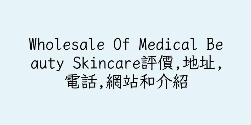 香港Wholesale Of Medical Beauty Skincare評價,地址,電話,網站和介紹