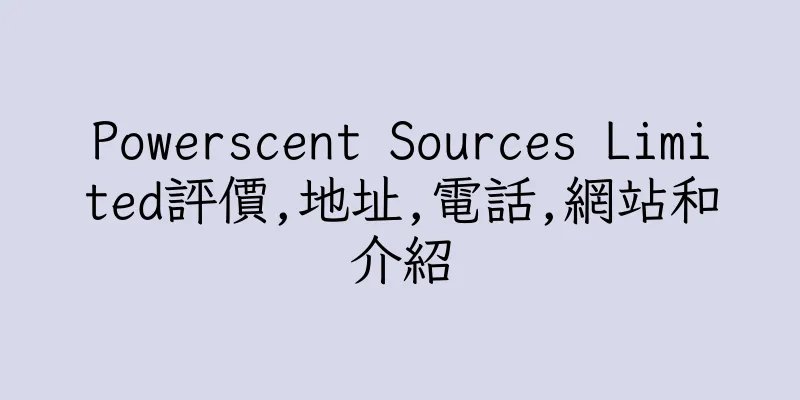 香港Powerscent Sources Limited評價,地址,電話,網站和介紹
