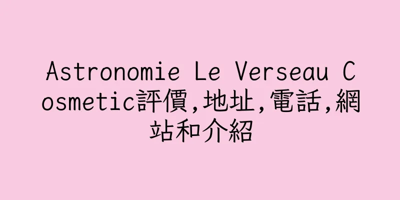 香港Astronomie Le Verseau Cosmetic評價,地址,電話,網站和介紹
