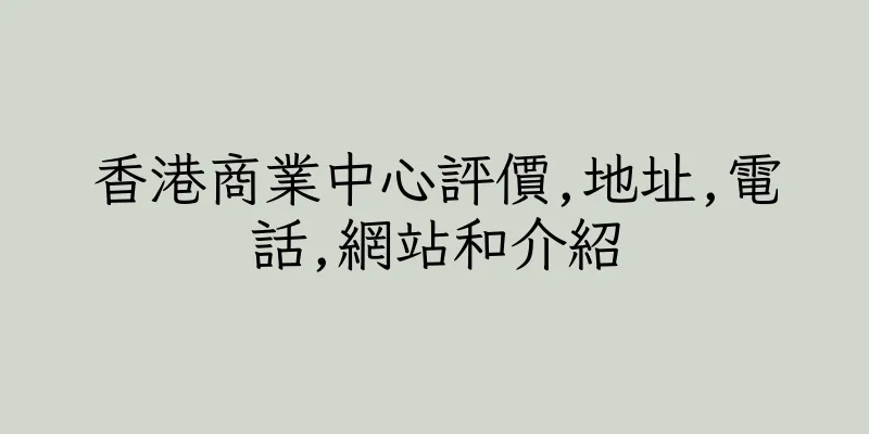 香港商業中心評價,地址,電話,網站和介紹
