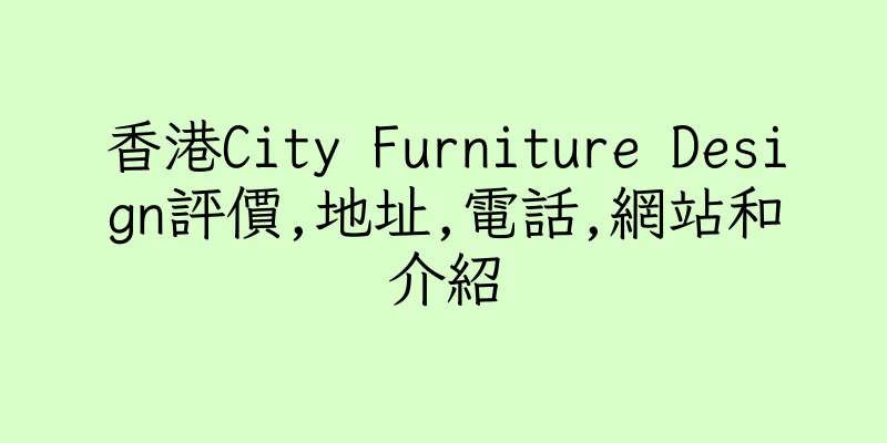 香港City Furniture Design評價,地址,電話,網站和介紹