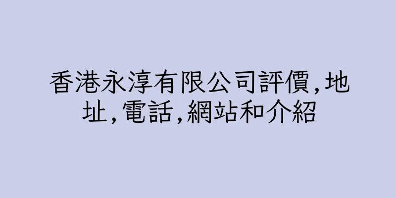 香港永淳有限公司評價,地址,電話,網站和介紹