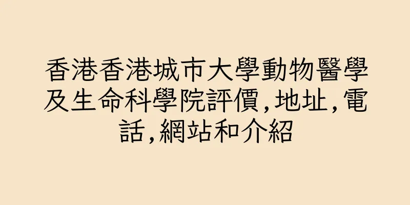 香港香港城市大學動物醫學及生命科學院評價,地址,電話,網站和介紹