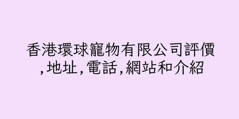 香港環球寵物有限公司評價,地址,電話,網站和介紹