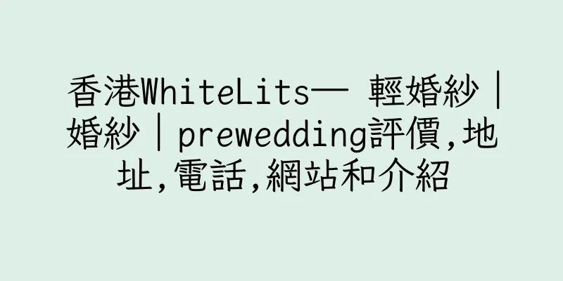 香港WhiteLits— 輕婚紗｜婚紗｜prewedding評價,地址,電話,網站和介紹