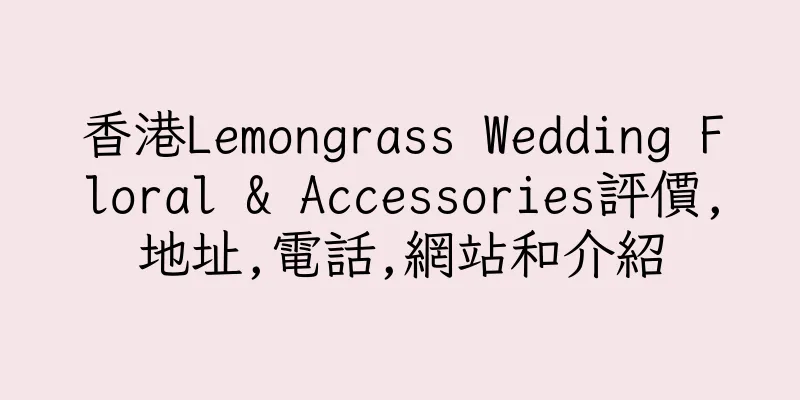 香港Lemongrass Wedding Floral & Accessories評價,地址,電話,網站和介紹
