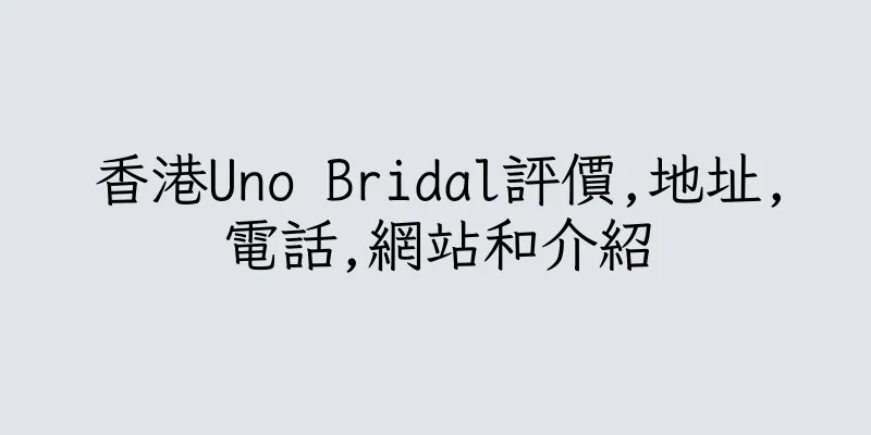 香港Uno Bridal評價,地址,電話,網站和介紹