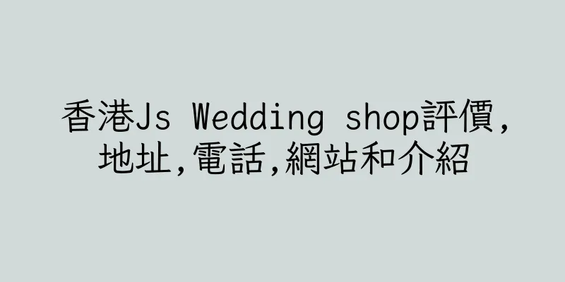 香港Js Wedding shop評價,地址,電話,網站和介紹