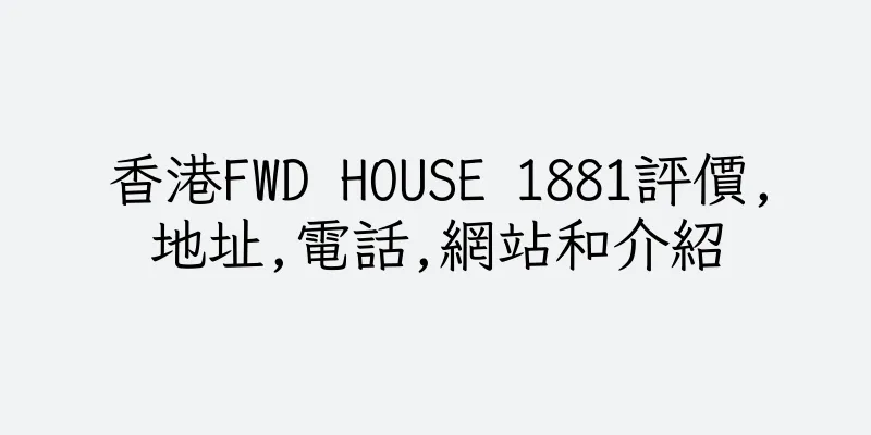 香港FWD HOUSE 1881評價,地址,電話,網站和介紹